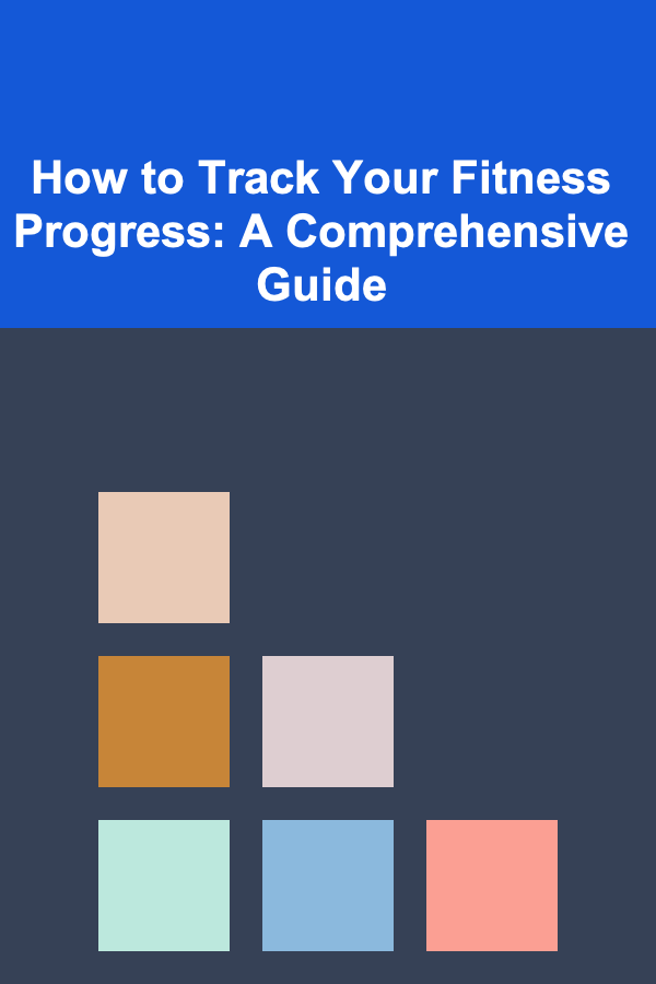 How to Track Your Fitness Progress: A Comprehensive Guide