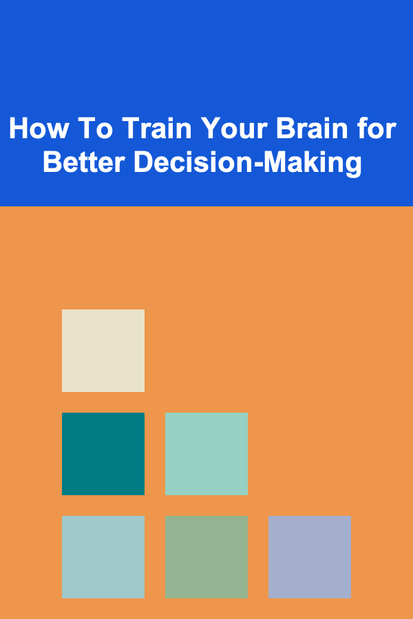 How To Train Your Brain for Better Decision-Making