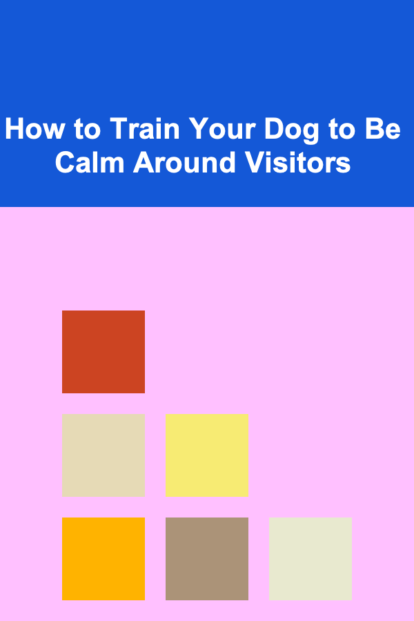 How to Train Your Dog to Be Calm Around Visitors