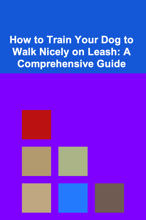 How to Train Your Dog to Walk Nicely on Leash: A Comprehensive Guide