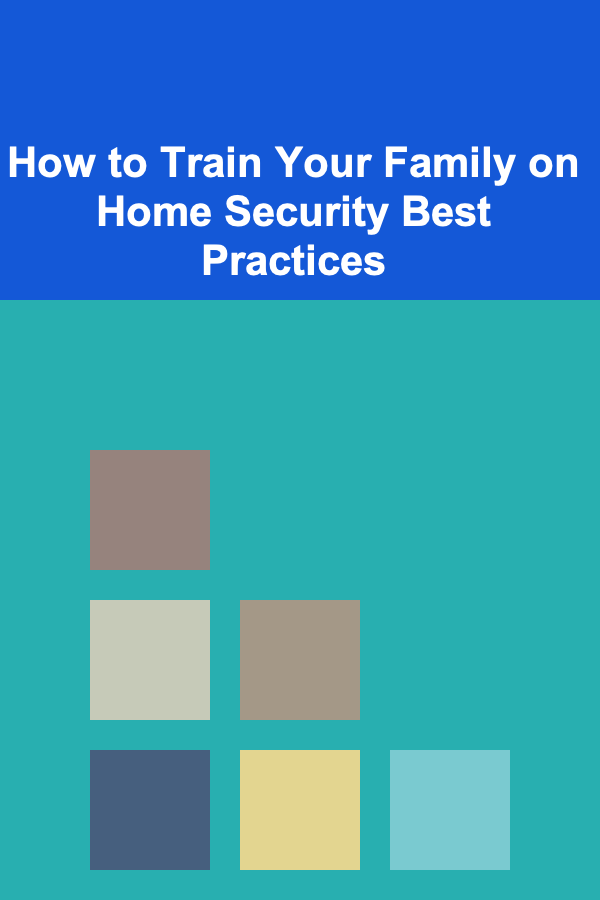 How to Train Your Family on Home Security Best Practices