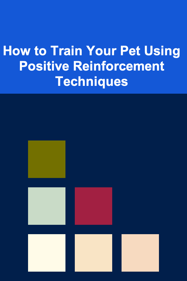 How to Train Your Pet Using Positive Reinforcement Techniques