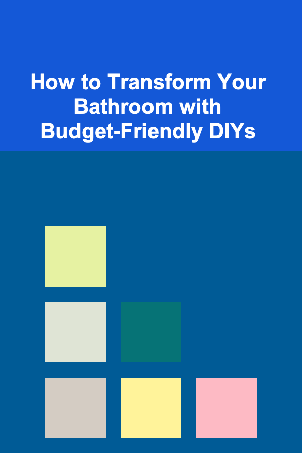 How to Transform Your Bathroom with Budget-Friendly DIYs