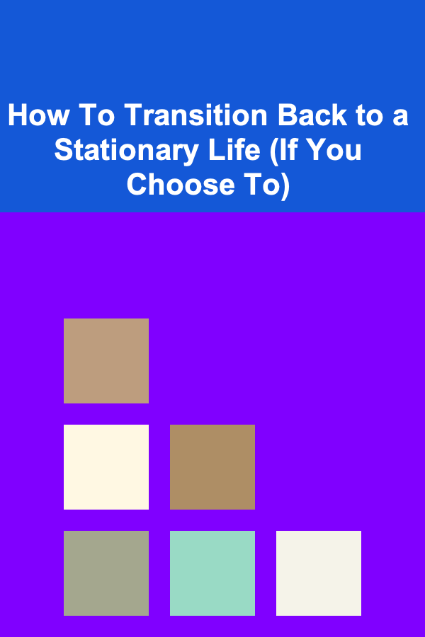 How To Transition Back to a Stationary Life (If You Choose To)