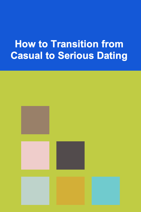 How to Transition from Casual to Serious Dating