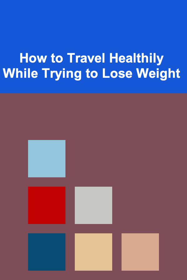 How to Travel Healthily While Trying to Lose Weight