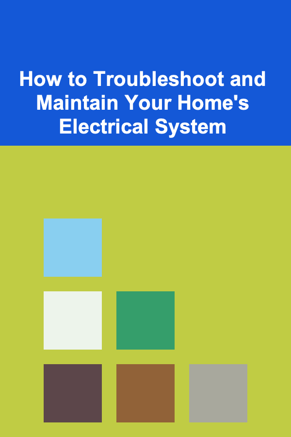 How to Troubleshoot and Maintain Your Home's Electrical System