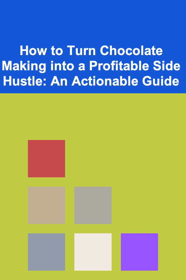 How to Turn Chocolate Making into a Profitable Side Hustle: An Actionable Guide