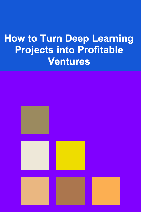 How to Turn Deep Learning Projects into Profitable Ventures