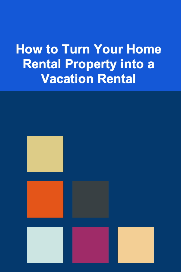 How to Turn Your Home Rental Property into a Vacation Rental