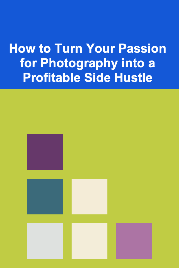 How to Turn Your Passion for Photography into a Profitable Side Hustle