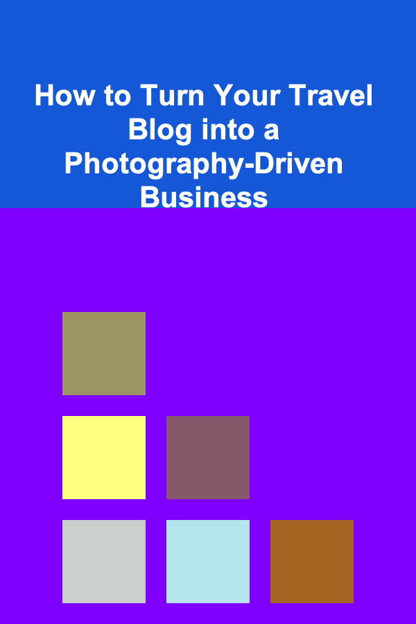 How to Turn Your Travel Blog into a Photography-Driven Business