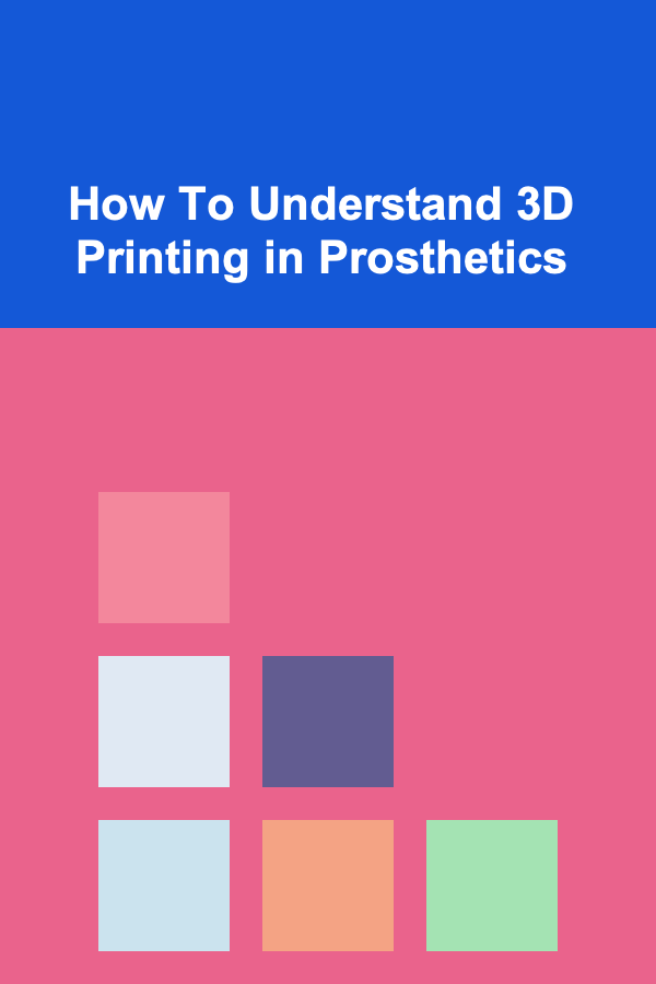 How To Understand 3D Printing in Prosthetics