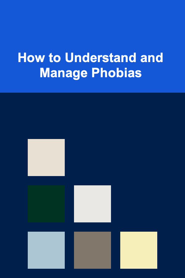 How to Understand and Manage Phobias