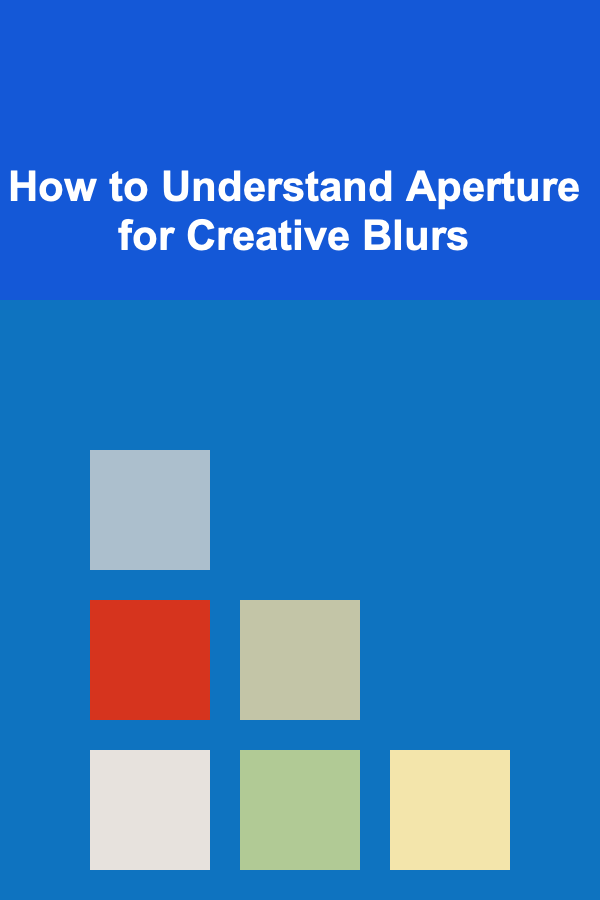 How to Understand Aperture for Creative Blurs