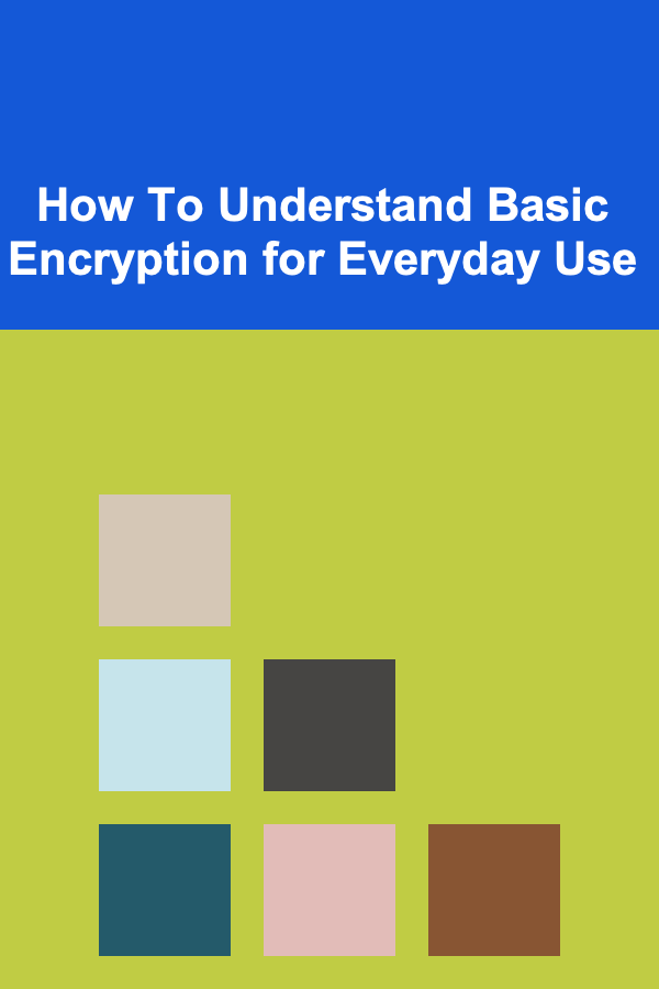 How To Understand Basic Encryption for Everyday Use