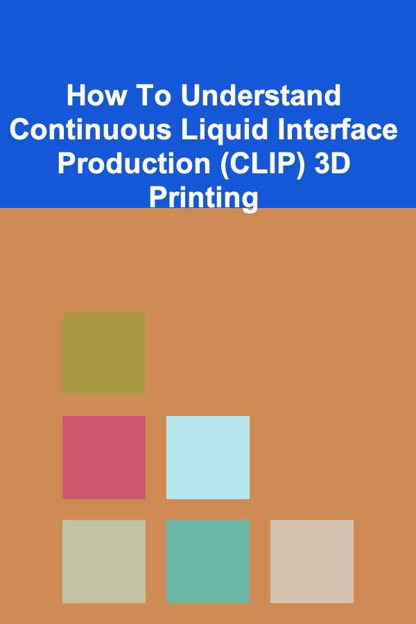 How To Understand Continuous Liquid Interface Production (CLIP) 3D Printing