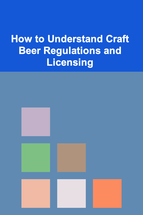 How to Understand Craft Beer Regulations and Licensing