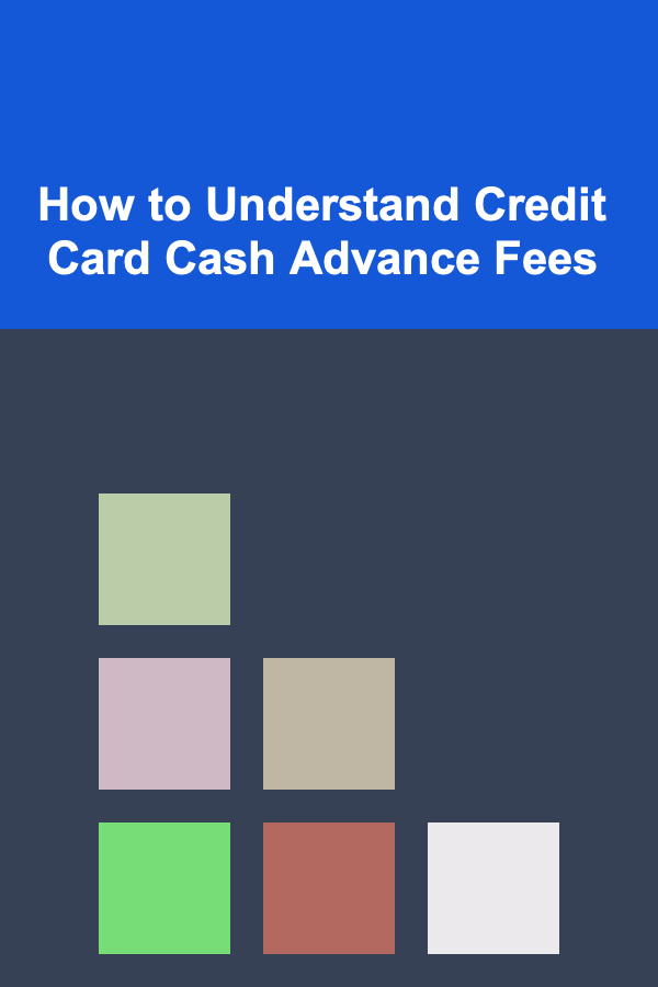 How to Understand Credit Card Cash Advance Fees
