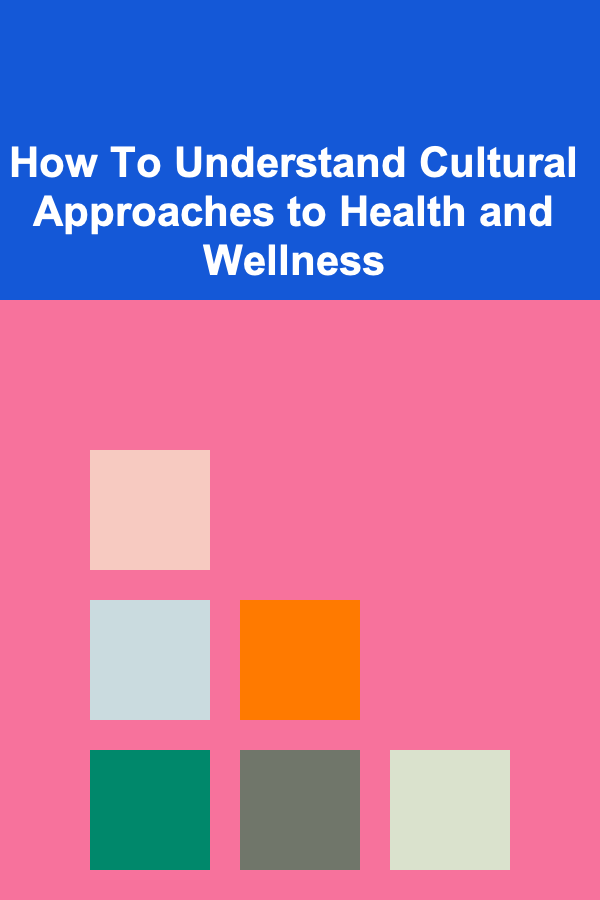 How To Understand Cultural Approaches to Health and Wellness