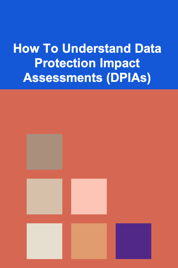 How To Understand Data Protection Impact Assessments (DPIAs)