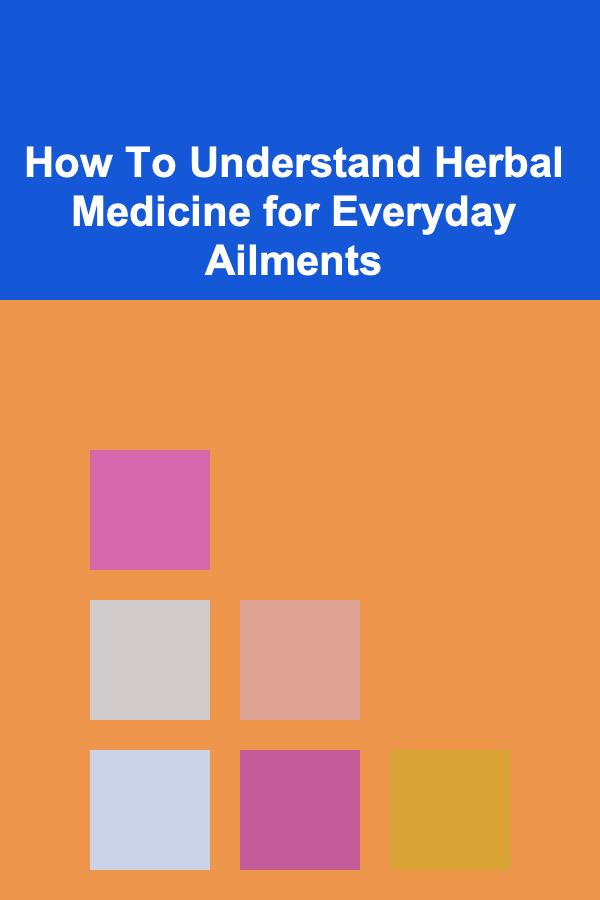 How To Understand Herbal Medicine for Everyday Ailments