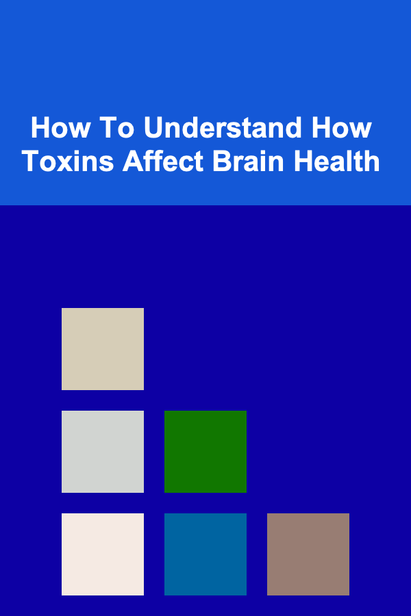 How To Understand How Toxins Affect Brain Health