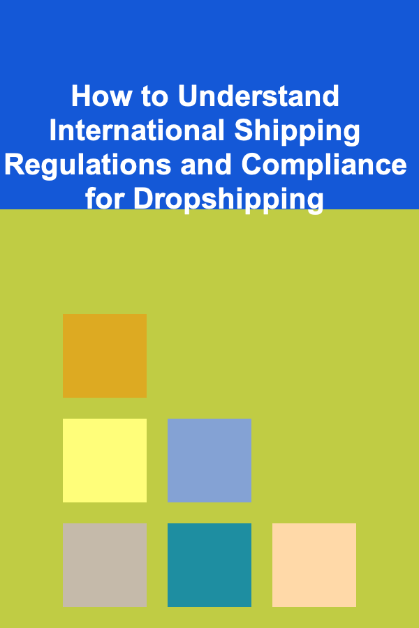 How to Understand International Shipping Regulations and Compliance for Dropshipping
