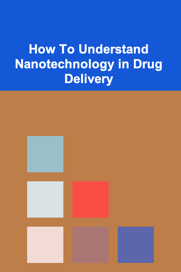 How To Understand Nanotechnology in Drug Delivery