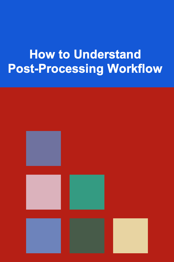 How to Understand Post-Processing Workflow