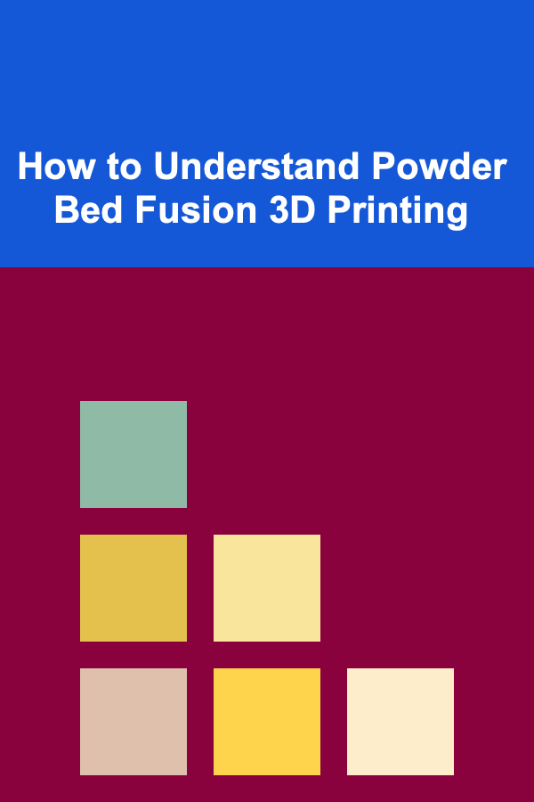 How to Understand Powder Bed Fusion 3D Printing