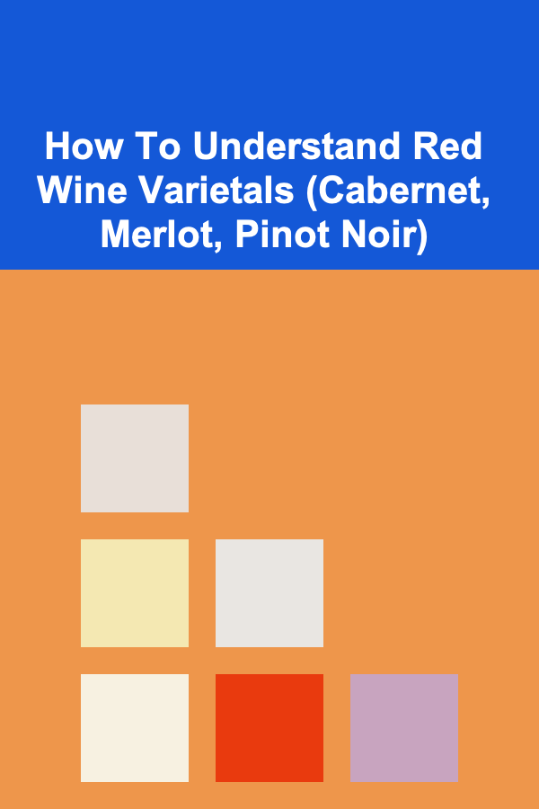 How To Understand Red Wine Varietals (Cabernet, Merlot, Pinot Noir)