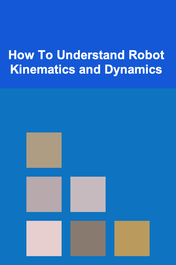 How To Understand Robot Kinematics and Dynamics