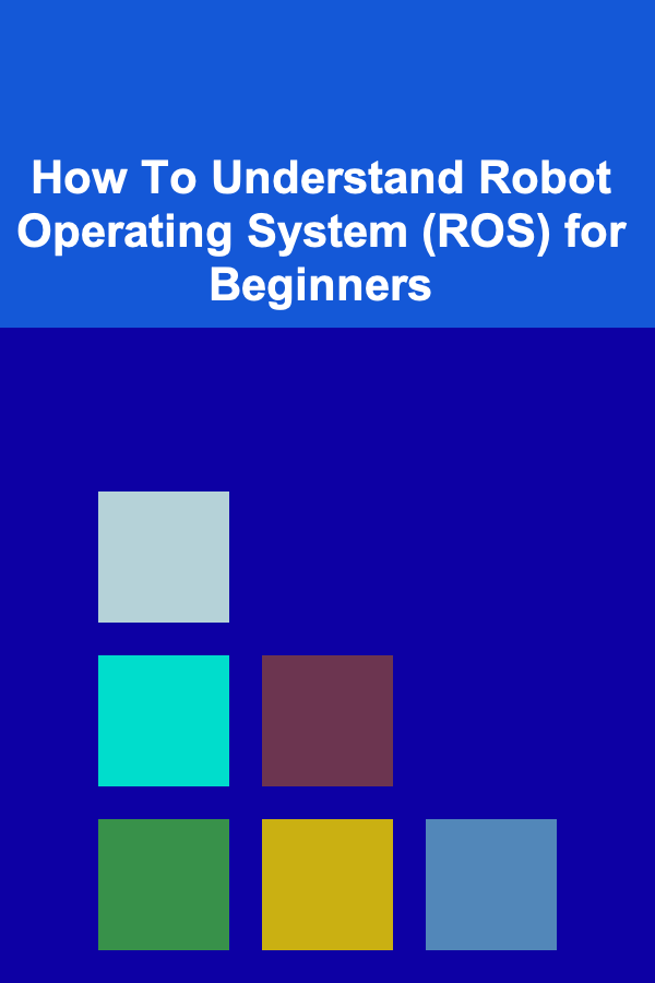 How To Understand Robot Operating System (ROS) for Beginners