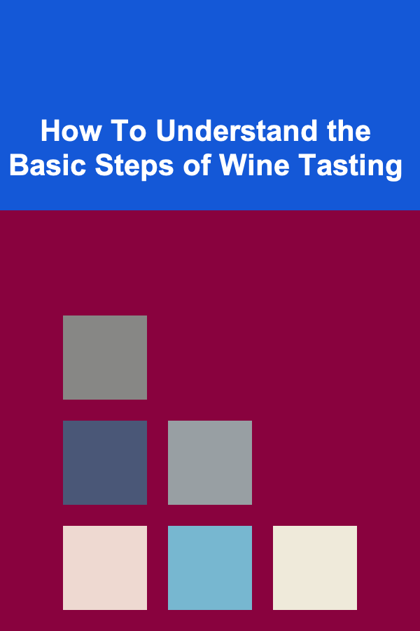 How To Understand the Basic Steps of Wine Tasting
