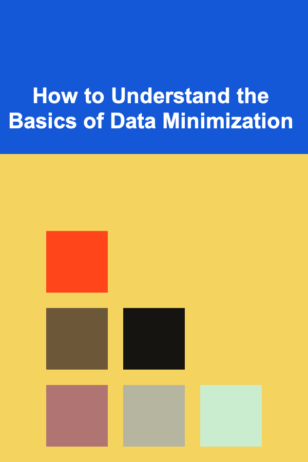 How to Understand the Basics of Data Minimization