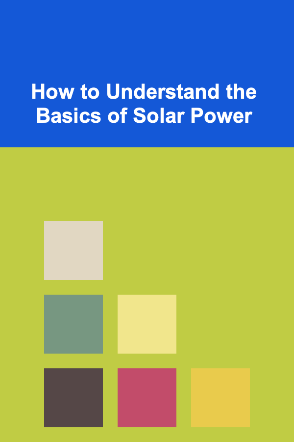 How to Understand the Basics of Solar Power