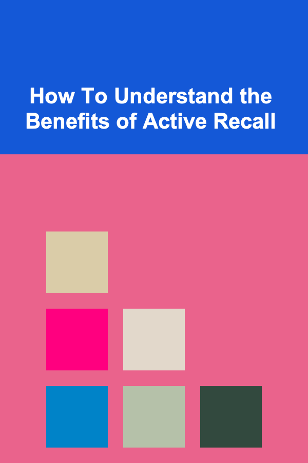 How To Understand the Benefits of Active Recall