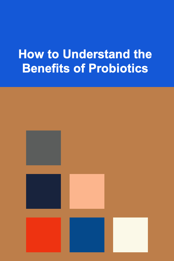 How to Understand the Benefits of Probiotics