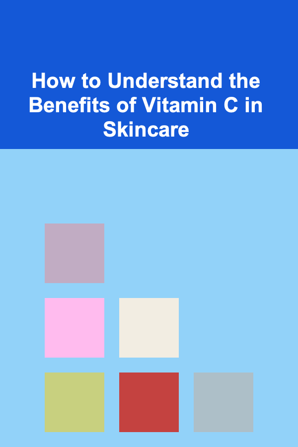 How to Understand the Benefits of Vitamin C in Skincare