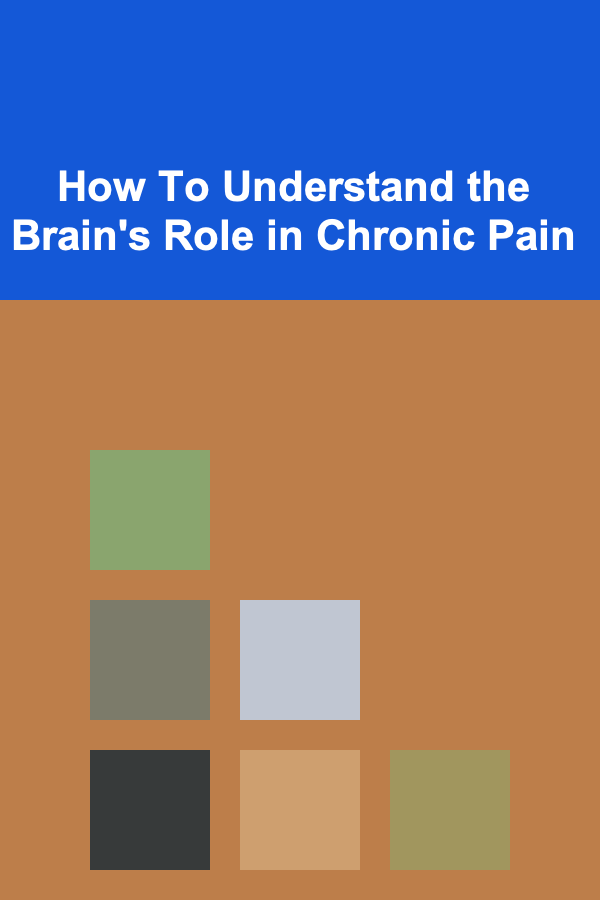 How To Understand the Brain's Role in Chronic Pain