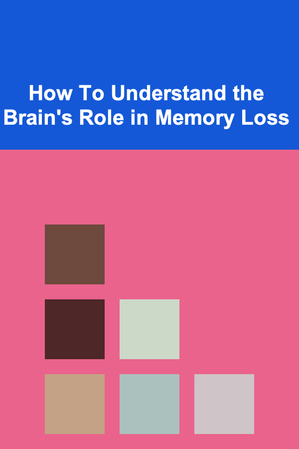 How To Understand the Brain's Role in Memory Loss
