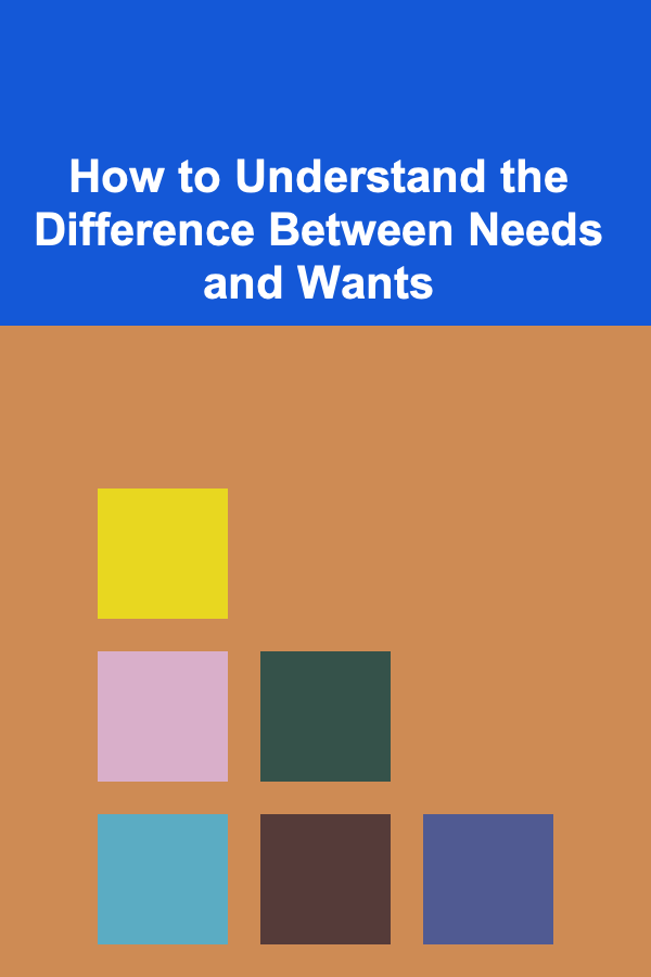 How to Understand the Difference Between Needs and Wants