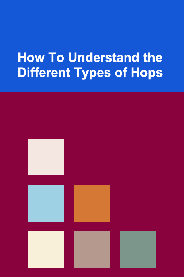 How To Understand the Different Types of Hops