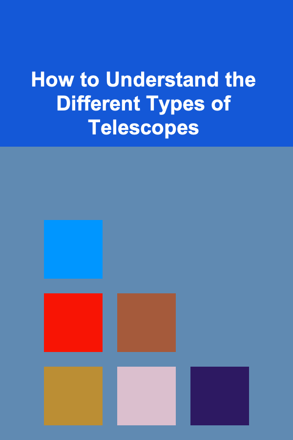 How to Understand the Different Types of Telescopes