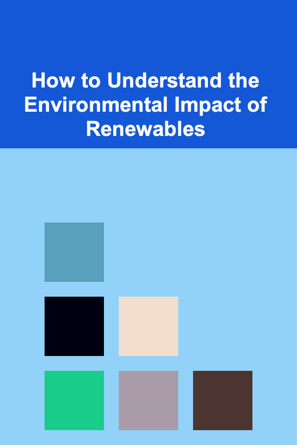 How to Understand the Environmental Impact of Renewables