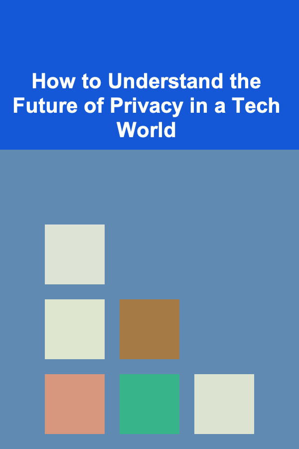 How to Understand the Future of Privacy in a Tech World