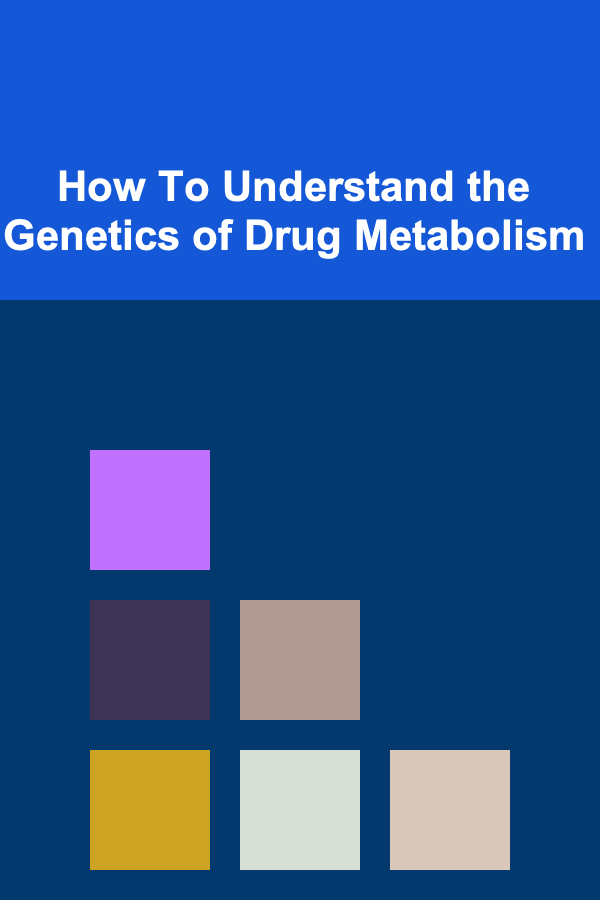 How To Understand the Genetics of Drug Metabolism