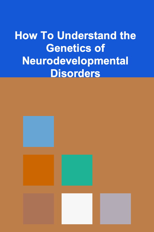 How To Understand the Genetics of Neurodevelopmental Disorders