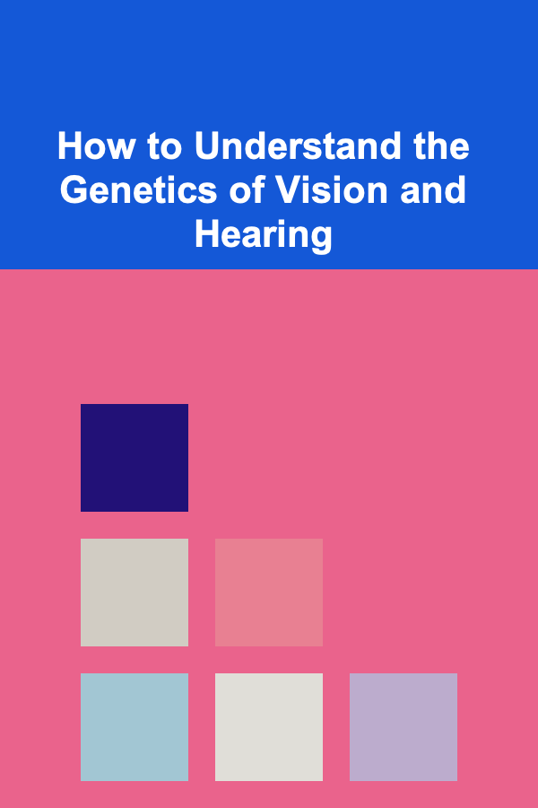 How to Understand the Genetics of Vision and Hearing